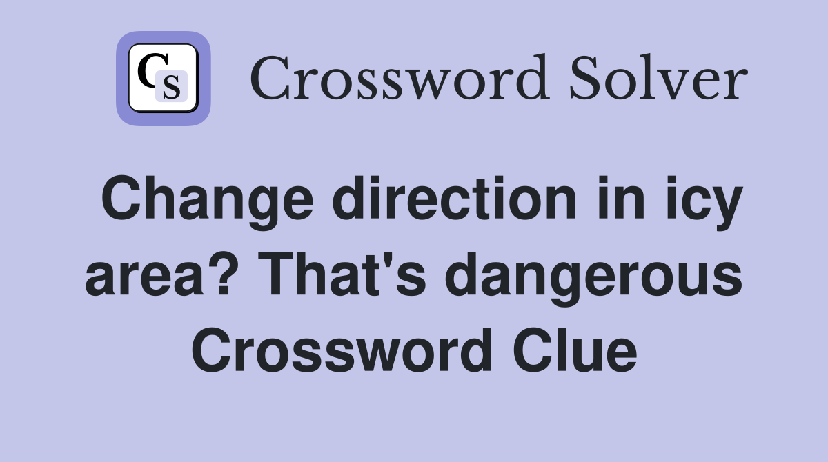 Change direction in icy area? That's dangerous Crossword Clue Answers